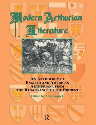 Modern Arthurian Literature: An Anthology of English & American Arthuriana from the Renaissance to the Present - Lupack, Alan (Editor)