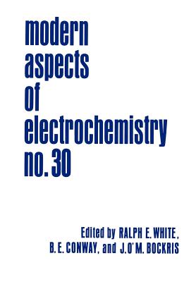 Modern Aspects of Electrochemistry 30 - White, Ralph E (Editor), and Conway, Brian E (Editor), and Bockris, John O'm (Editor)