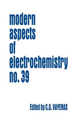 Modern Aspects of Electrochemistry 39 - Vayenas, Constantinos G (Editor), and White, Ralph E (Editor)