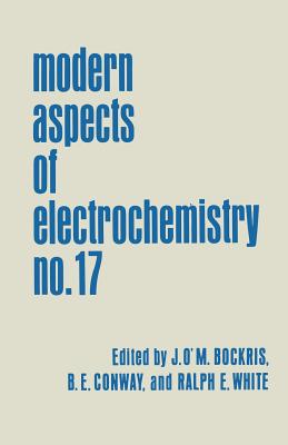 Modern Aspects of Electrochemistry: Volume 17 - Conway, Brian E (Editor), and Bockris, John O'm (Editor), and White, Ralph E (Editor)