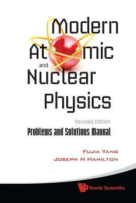 Modern Atomic and Nuclear Physics (Revised Edition): Problems and Solutions Manual - Yang, Fujia, and Hamilton, Joseph H