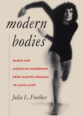 Modern Bodies: Dance and American Modernism from Martha Graham to Alvin Ailey - Foulkes, Julia L
