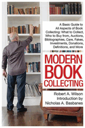 Modern Book Collecting: A Basic Guide to All Aspects of Book Collecting: What to Collect, Who to Buy From, Auctions, Bibliographies, Care, Fakes, Investments, Donations, Definitions, and More