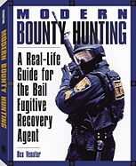 Modern Bounty Hunting: A Real-Life Guide for the Bail Fugitive Recovery Agent