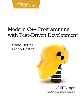 Modern C++ Programming with Test-Driven Development: Code Better, Sleep Better - Langr, Jeff