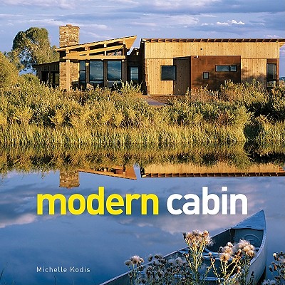 Modern Cabin: New Designs for an American Icon - Kodis, Michelle