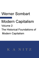 Modern Capitalism - Volume 2: The Historical Foundations of Modern Capitalism: A systematic historical depiction of Pan-European economic life from its origins to the present day