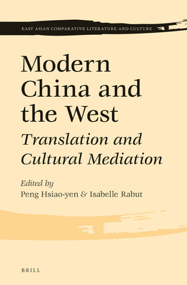 Modern China and the West: Translation and Cultural Mediation - Peng, Hsiao-Yen (Editor), and Rabut, Isabelle (Editor)