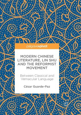 Modern Chinese Literature, Lin Shu and the Reformist Movement: Between Classical and Vernacular Language - Guarde-Paz, Csar