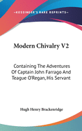 Modern Chivalry V2: Containing the Adventures of Captain John Farrago and Teague O'Regan, His Servant