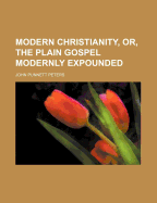 Modern Christianity, Or, the Plain Gospel Modernly Expounded