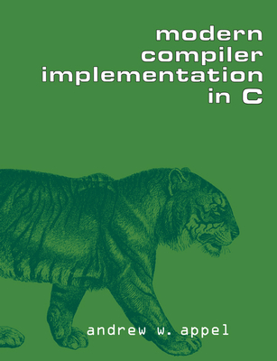 Modern Compiler Implementation in C - Appel, Andrew W, and Ginsburg, Maia
