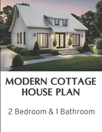 Modern Cottage House Plan: 2 Bedroom & 1 Bathroom: Complete Constructions Drawings