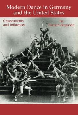 Modern Dance in Germany and the United States Crosscurrents and Influences Choreography and Dance Studies Series - Isa Partsch-Bergsohn