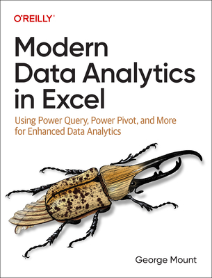 Modern Data Analytics in Excel: Using Power Query, Power Pivot, and More for Enhanced Data Analytics - Mount, George