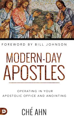 Modern-Day Apostles: Operating in Your Apostolic Office and Anointing - Ahn, Che, and Johnson, Bill (Foreword by)