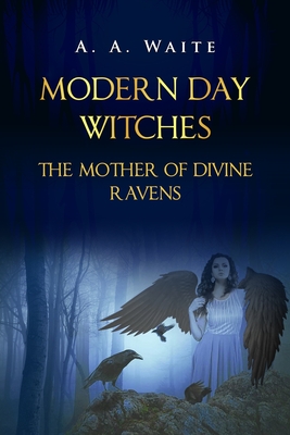 Modern Day Witches: The Mother of Divine Ravens - Waite, A A