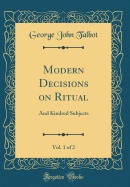 Modern Decisions on Ritual, Vol. 1 of 2: And Kindred Subjects (Classic Reprint)