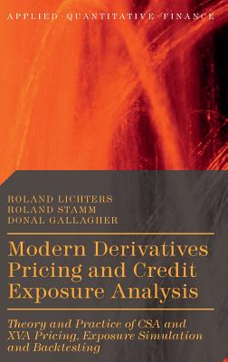 Modern Derivatives Pricing and Credit Exposure Analysis: Theory and Practice of CSA and XVA Pricing, Exposure Simulation and Backtesting - Lichters, Roland, and Stamm, Roland, and Gallagher, Donal
