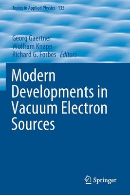 Modern Developments in Vacuum Electron Sources - Gaertner, Georg (Editor), and Knapp, Wolfram (Editor), and Forbes, Richard G. (Editor)