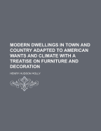 Modern Dwellings in Town and Country Adapted to American Wants and Climate with a Treatise on Furniture and Decoration