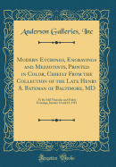 Modern Etchings, Engravings and Mezzotints, Printed in Color, Chiefly from the Collection of the Late Henry A. Bateman of Baltimore, MD: To Be Sold Thursday and Friday Evenings, January 14 and 15, 1915 (Classic Reprint)