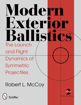Modern Exterior Ballistics: The Launch and Flight Dynamics of Symmetric Projectiles - McCoy, Robert L.