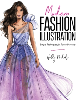 Modern Fashion Illustration: Simple Techniques for Stylish Drawings - Nichols, Holly