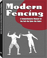 Modern Fencing: A Comprehensive Manual for the Foil, the Epee, the Sabre