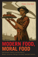 Modern Food, Moral Food: Self-Control, Science, and the Rise of Modern American Eating in the Early Twentieth Century