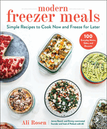 Modern Freezer Meals: Simple Recipes to Cook Now and Freeze for Later