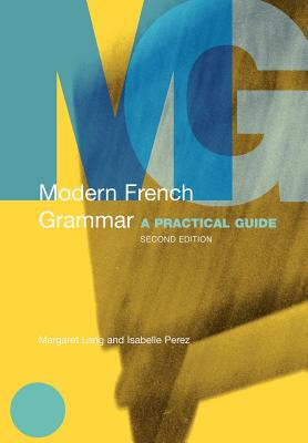 Modern French Grammar: A Practical Guide - Margaret Lang, and Isabelle Perez
