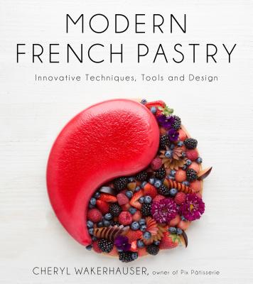 Modern French Pastry: Innovative Techniques, Tools and Design - Wakerhauser, Cheryl