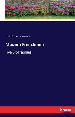 Modern Frenchmen: Five Biographies - Hamerton, Philip Gilbert