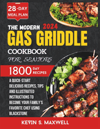 Modern Gas Griddle Cookbook For Seniors: A Quick-Start Delicious Recipes, Tips and Illustrated Instructions To Become Your Family's Favorite Chef Using Blackstone