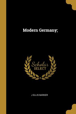 Modern Germany; - Barker, J Ellis