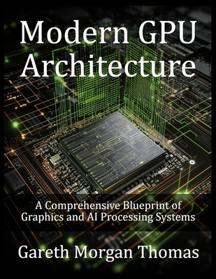 Modern GPU Architecture: A Comprehensive Blueprint of Graphics and AI Processing Systems - Thomas, Gareth