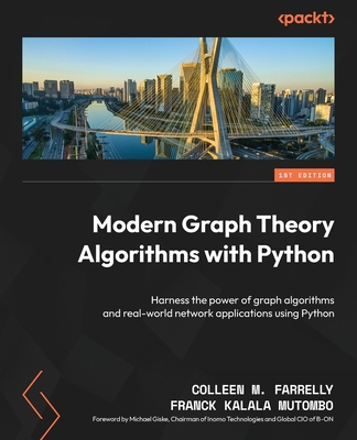 Modern Graph Theory Algorithms with Python: Harness the power of graph algorithms and real-world network applications using Python - Farrelly, Colleen M., and Mutombo, Franck Kalala, and Giske, Michael (Foreword by)