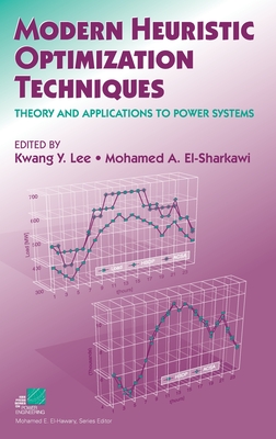 Modern Heuristic Optimization Techniques: Theory and Applications to Power Systems - Lee, Kwang Y (Editor), and El-Sharkawi, Mohamed A (Editor)