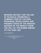 Modern History, for the Use of Schools: Exhibiting a Summary View of the Rise, Progress, Revolutions, and Present State of the Various Nations of the World, from the Fall of the Roman Empire to the Year 1807