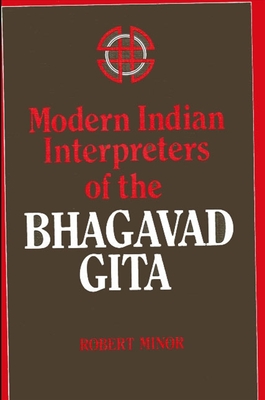 Modern Indian Interpreters of the Bhagavad Gita - Minor, Robert N