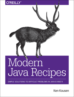 Modern Java Recipes: Simple Solutions to Difficult Problems in Java 8 and 9 - Kousen, Ken