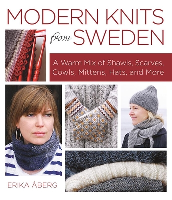 Modern Knits from Sweden: A Warm Mix of Shawls, Scarves, Cowls, Mittens, Hats and More - Aberg, Erika