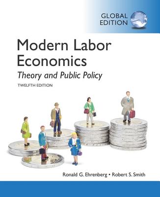 Modern Labor Economics: Theory and Public Policy, Global Edition - Ehrenberg, Ronald G., and Smith, Robert S.