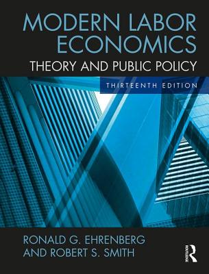 Modern Labor Economics: Theory and Public Policy - Ehrenberg, Ronald G., and Smith, Robert S.