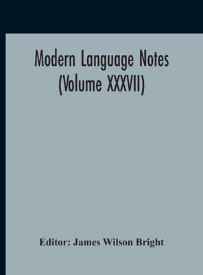 Modern Language Notes (Volume XXXVII) - Wilson Bright, James (Editor)