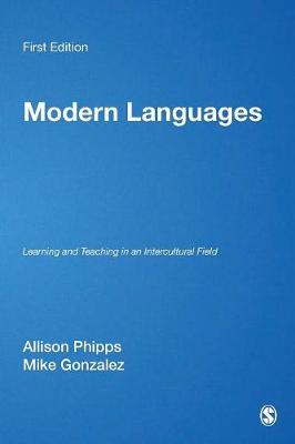 Modern Languages: Learning and Teaching in an Intercultural Field - Phipps, Alison, and Gonzalez, Mike