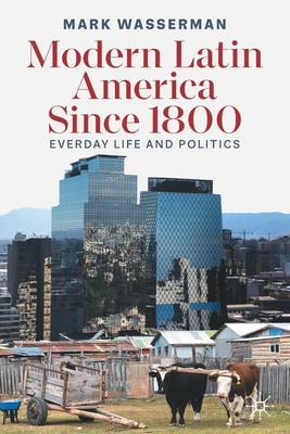 Modern Latin America Since 1800: Everyday Life and Politics - Wasserman, Mark