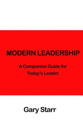 Modern Leadership: A Companion Guide for Today's Leaders - Starr, Gary