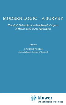 Modern Logic -- A Survey: Historical, Philosophical and Mathematical Aspects of Modern Logic and Its Applications - Agazzi, E (Editor)